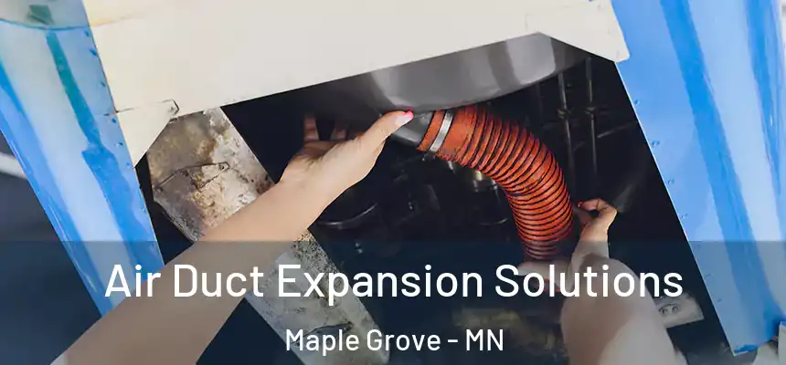 Air Duct Expansion Solutions Maple Grove - MN