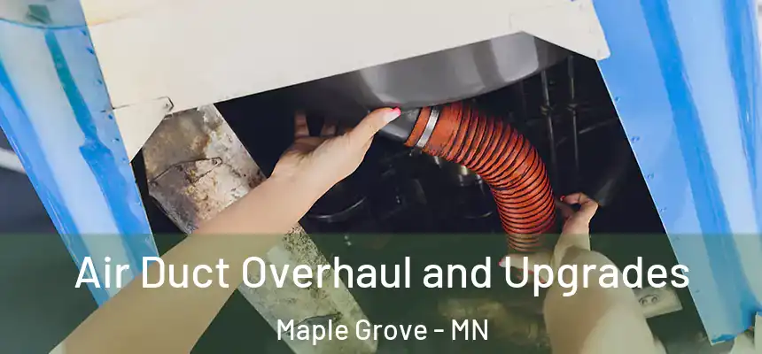 Air Duct Overhaul and Upgrades Maple Grove - MN