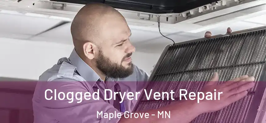 Clogged Dryer Vent Repair Maple Grove - MN