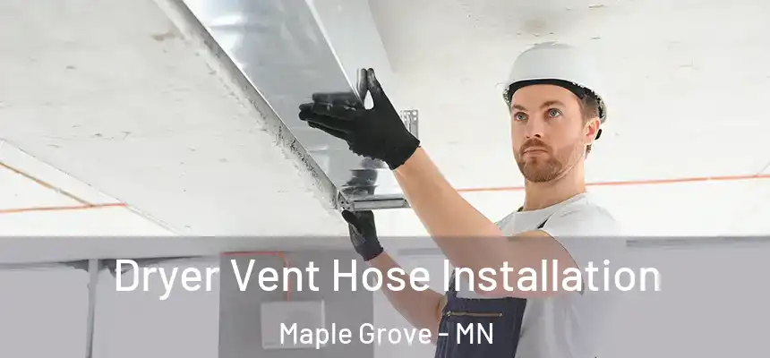  Dryer Vent Hose Installation Maple Grove - MN