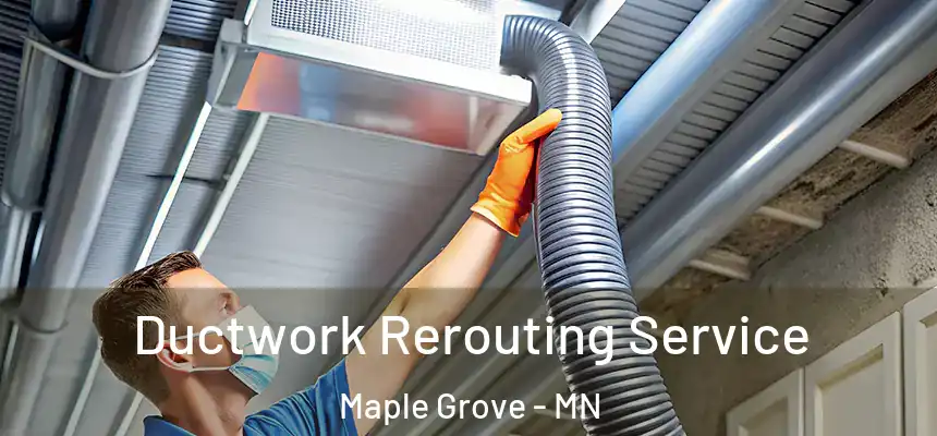  Ductwork Rerouting Service Maple Grove - MN