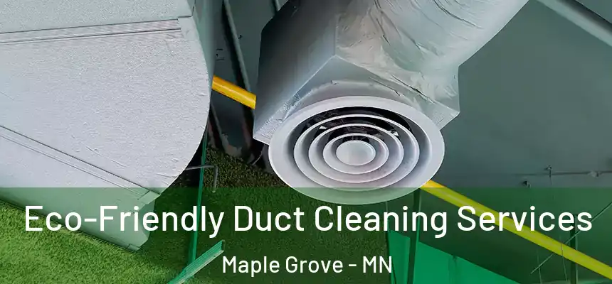  Eco-Friendly Duct Cleaning Services Maple Grove - MN
