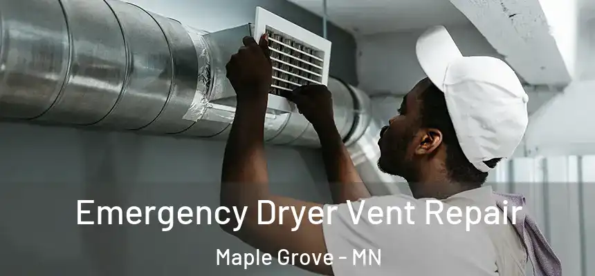 Emergency Dryer Vent Repair Maple Grove - MN
