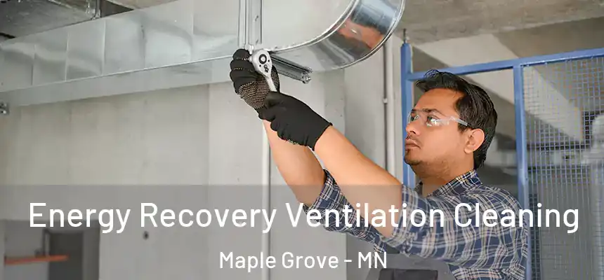  Energy Recovery Ventilation Cleaning Maple Grove - MN