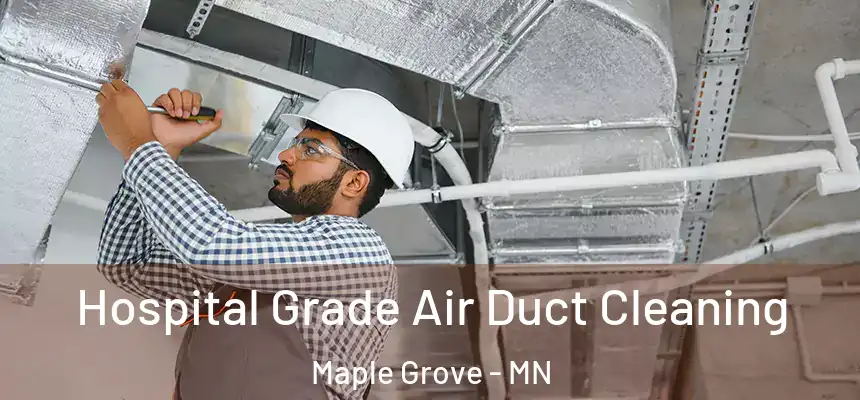  Hospital Grade Air Duct Cleaning Maple Grove - MN