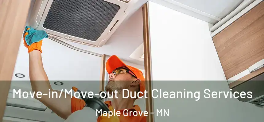  Move-in/Move-out Duct Cleaning Services Maple Grove - MN