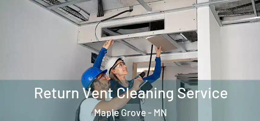 Return Vent Cleaning Service Maple Grove - MN