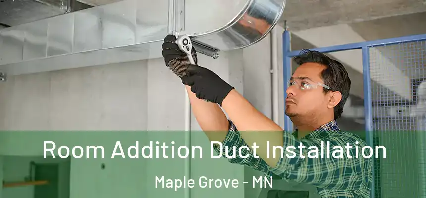  Room Addition Duct Installation Maple Grove - MN