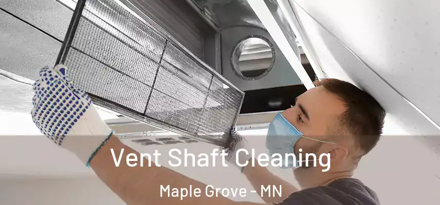 Vent Shaft Cleaning Maple Grove - MN