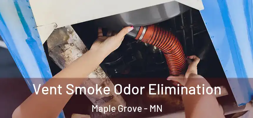  Vent Smoke Odor Elimination Maple Grove - MN